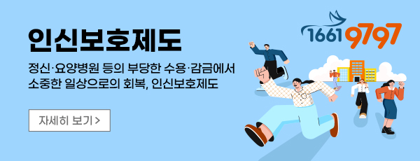 인신보호제도 - 정신·요양병원 등의 부당한 수용·감금에서 소중한 일상으로의 회복, 인신보호제도 자세히 보기 - 1661-9797